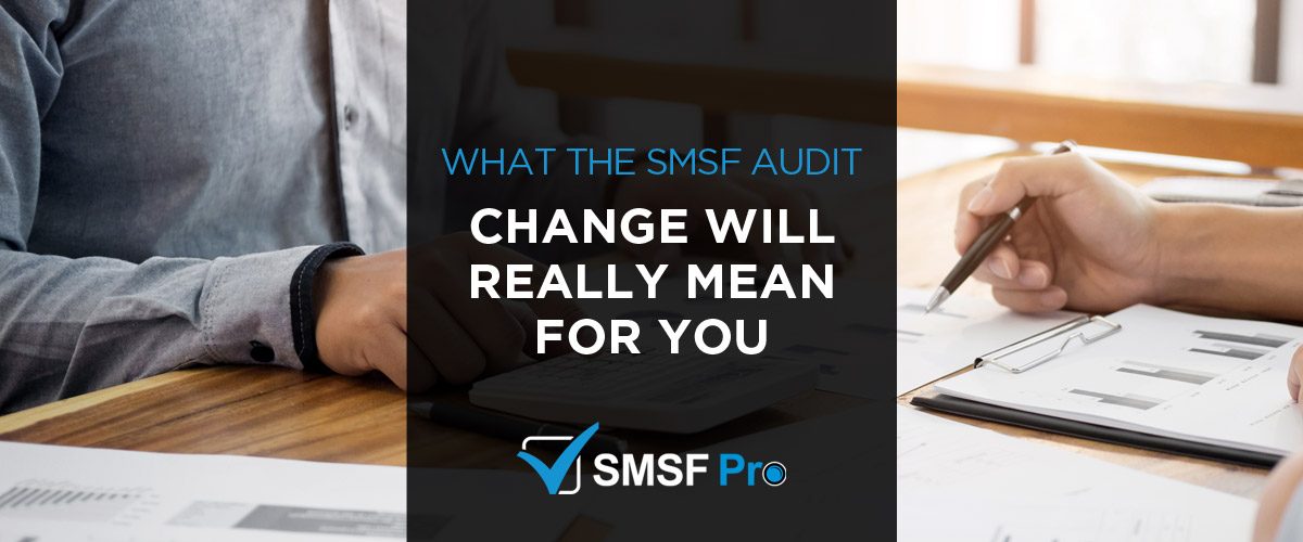 SMSF Audit Changes How Do They Impact You