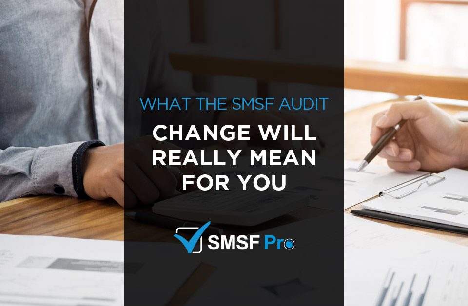 SMSF Audit Changes How Do They Impact You