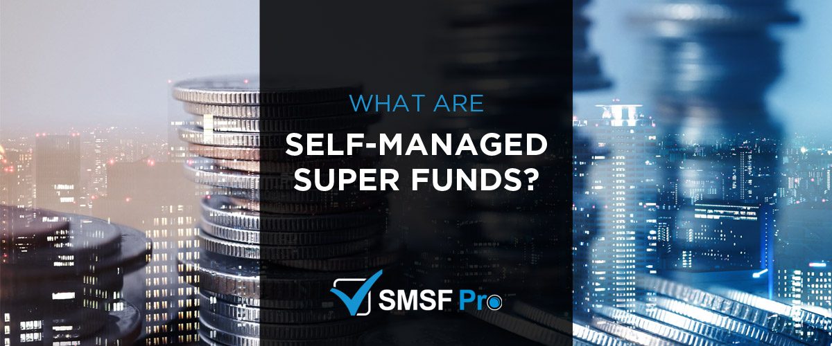 What are Self Managed Super Funds