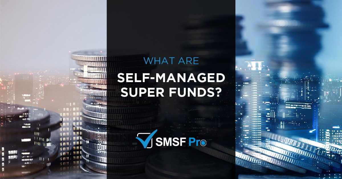 What are Self Managed Super Funds