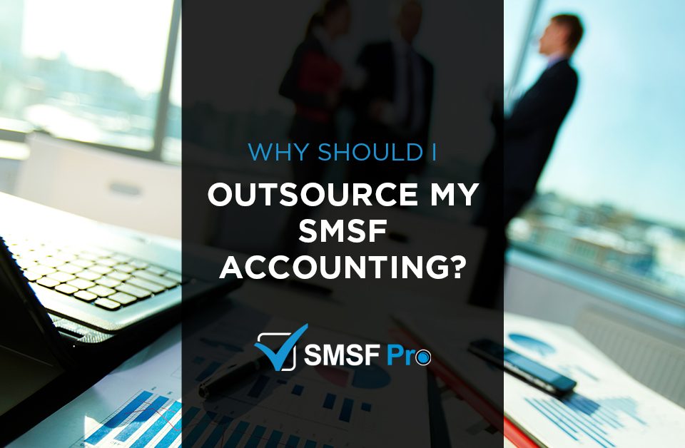 Why Should I Outsource my SMSF Accounting?